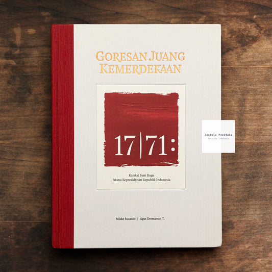 17|71: Goresan Juang Kemerdekaan: Koleksi Seni Rupa Istana Kepresidenan Republik Indonesia / 17|71: Brushstrokes for Freedom: A Selection of Paintings from the Presidential Palace of the Republic of Indonesia